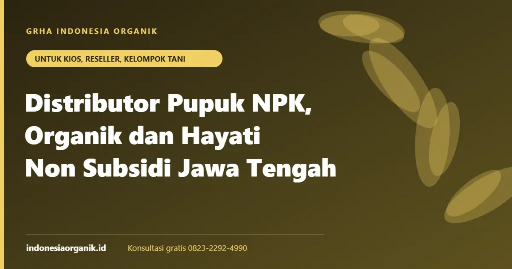 Distributor pupuk NPK, organik dan hayati non subsidi Jawa Tengah